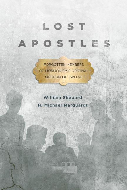 Item #33382 Lost Apostles: Forgotten Members of Mormonism's Original Quorum of Twelve. William...