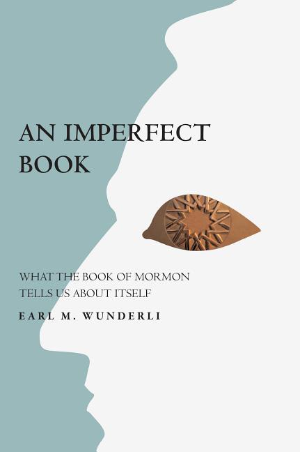 An Imperfect Book: What the Book of Mormon Tells Us About Itself. Earl M. Wunderli.