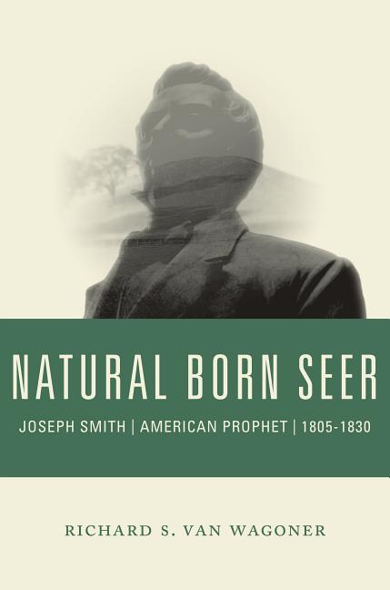 Item #27872 Natural Born Seer: Joseph Smith, American Prophet, 1805-1830. Richard S. Van Wagoner