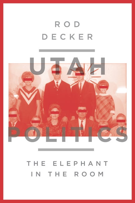Item #32008 Utah Politics: The Elephant in the Room. Rod Decker