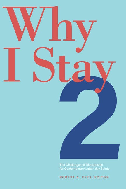 Item #34357 Why I Stay 2: The Challenges of Discipleship for Contemporary Latter-day Saints. Robert Rees, ed.
