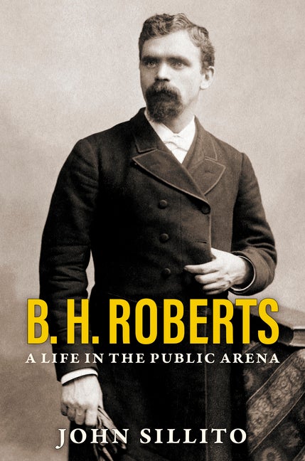 Item #35993 B.H. Roberts: A Life in the Public Arena. John Sillito