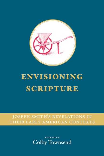 Item #35694 Envisioning Scripture: Joseph Smith’s Revelations in Their Early American Contexts....