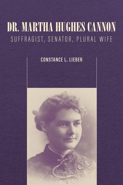 Item #36115 Dr. Martha Hughes Cannon: Suffragist, Senator, Plural Wife. Constance L. Lieber
