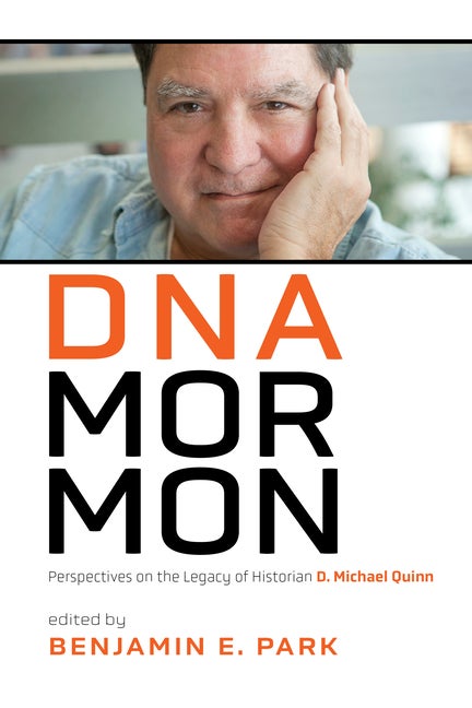 Item #36478 DNA Mormon: Perspectives on the Legacy of Historian D. Michael Quinn. Benjamin E. Park