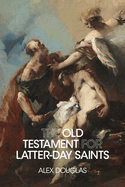Item #37572 The Old Testament for Latter-day Saints. Alex Douglas