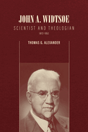 Item #37917 John A. Widtsoe: Scientist and Theologian, 1872-1952 (Brief Mormon Lives). Thomas G....