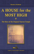 Item #37902 A House for the Most High: The Story of the Original Nauvoo Temple. Matthew McBride