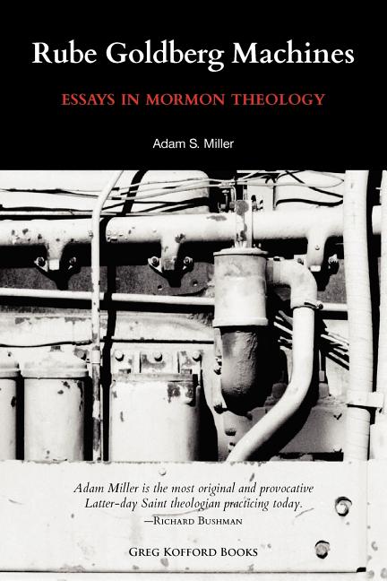 Item #21413 Rube Goldberg Machines: Essays in Mormon Theology. Adam S. Miller