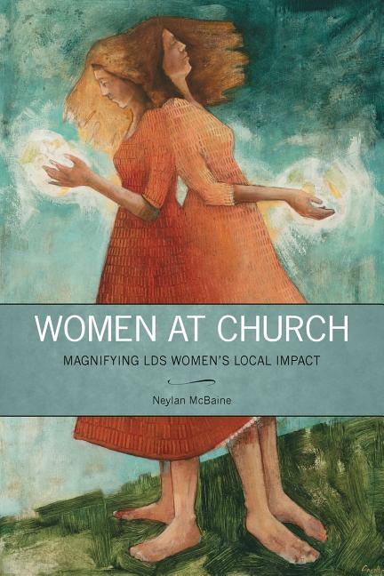 Item #27155 Women at Church: Magnifying LDS Women's Local Impact. Neylan McBaine