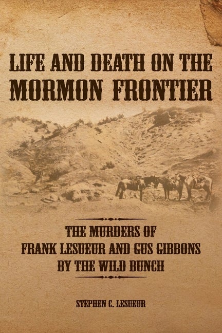 Item #37078 Life and Death on the Mormon Frontier: The Murders of Frank LeSueur and Gus Gibbons...