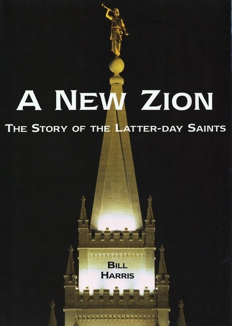Item #16270 A New Zion: The Story of the Latter-day Saints. Bill Harris