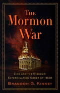 Item #20738 The Mormon War: Zion and the Missouri Extermination Order of 1838. Brandon G. Kinney