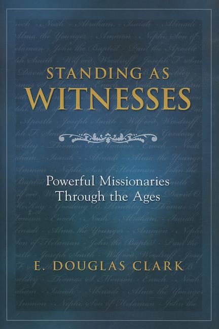 Item #20443 Standing as Witnesses: Powerful Missionaries Through the Ages. E. Douglas Clark