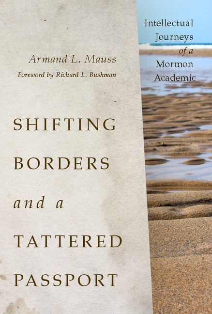 Item #22205 Shifting Borders and a Tattered Passport: Intellectual Journeys of a Mormon Academic....
