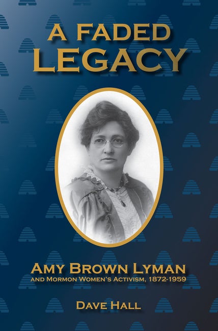 Item #26504 A Faded Legacy: Amy Brown Lyman and Mormon Women's Activism, 1872-1959. Dave Hall