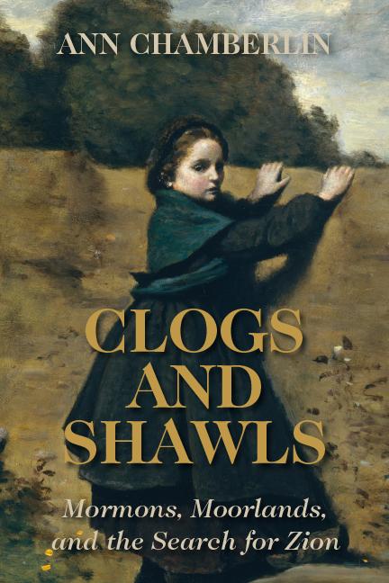 Item #34552 Clogs and Shawls: Mormons, Moorlands, and the Search for Zion. Ann Chamberlin