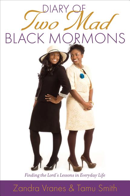 Diary of Two Mad Black Mormons: Finding the Lord's Lessons in Everyday Life. Zandra Vranes, Tamu Smith.