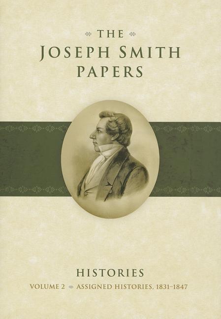 Item #22034 The Joseph Smith Papers: Histories, Volume 2 (Assigned Histories, 1831-47). Karen...