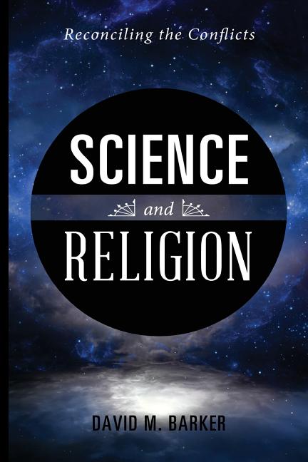 Item #23656 Science and Religion: Reconciling the Conflicts. David M. Barker