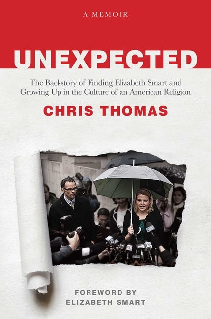 Item #36697 Unexpected: The Backstory of Finding Elizabeth Smart and Growing Up in the Culture of an American Religion. Chris Thomas, Elizabeth Smart.