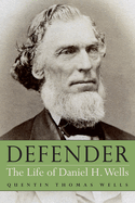 Item #37543 Defender: The Life of Daniel H. Wells. Quentin Thomas Wells