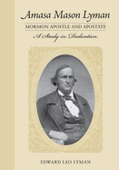 Amasa Mason Lyman: Mormon Apostle and Apostate; A Study in Dedication. Edward Leo Lyman.
