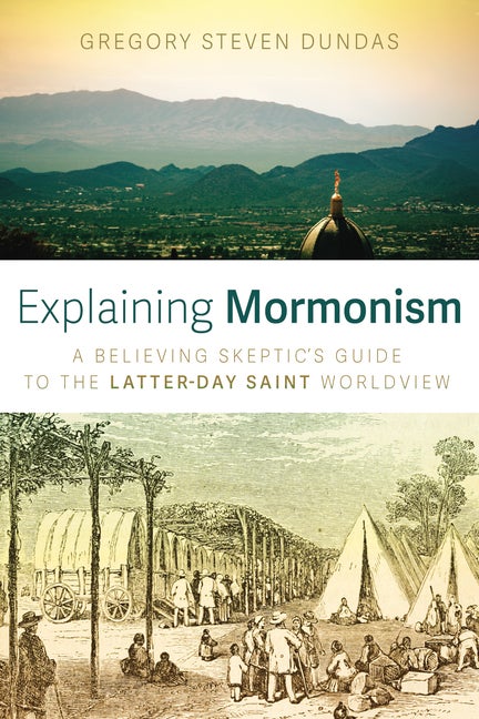 Item #36125 Explaining Mormonism: A Believing Skeptic's Guide to the Latter-day Saint Worldview....