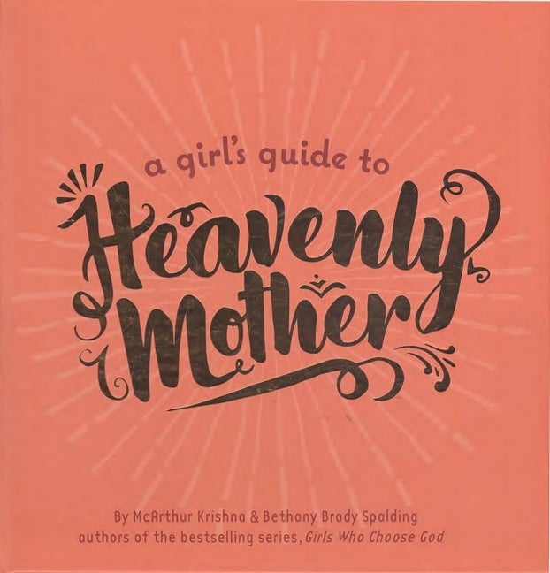 Item #35113 A Girl's Guide to Heavenly Mother. McArthur Krishna, Bethany Brady Spalding
