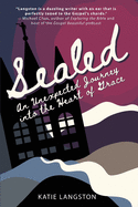 Item #34410 Sealed: An Unexpected Journey into the Heart of Grace. Katie Langston.