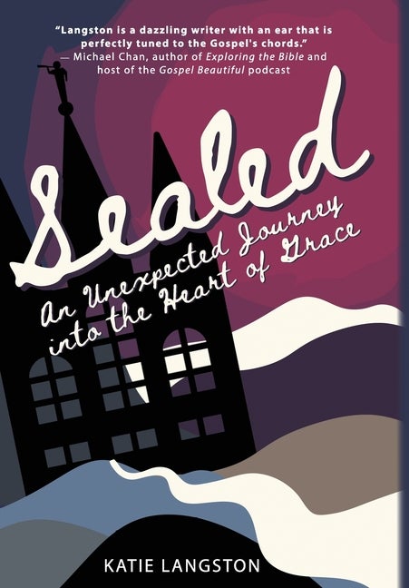 Sealed: An Unexpected Journey into the Heart of Grace. Katie Langston.
