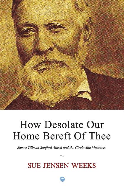 Item #36743 How Desolate Our Home Bereft Of Thee: James Tillman Sanford Allred and the...