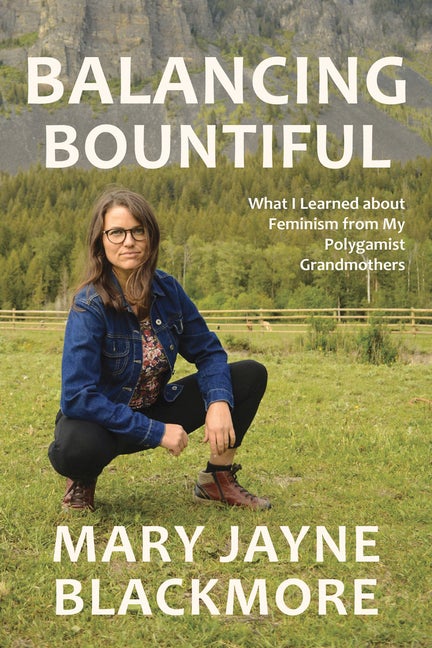 Item #35816 Balancing Bountiful: What I Learned about Feminism from My Polygamist Grandmothers....