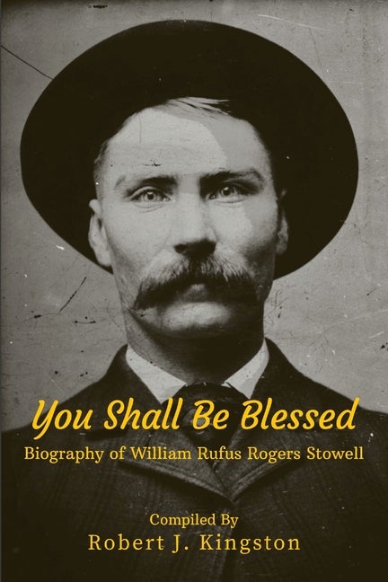 Item #35169 You Shall Be Blessed: Biography of William Rufus Rogers Stowell. Robert J. Kingston.