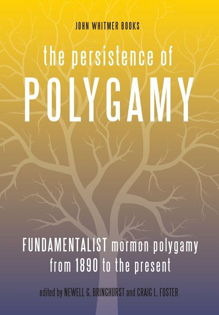 Item #26260 The Persistence of Polygamy: Fundamentalist Mormon Polygamy from 1890 to the Present (Volume 3). Newell G. Bringhurst, Craig L. Foster.