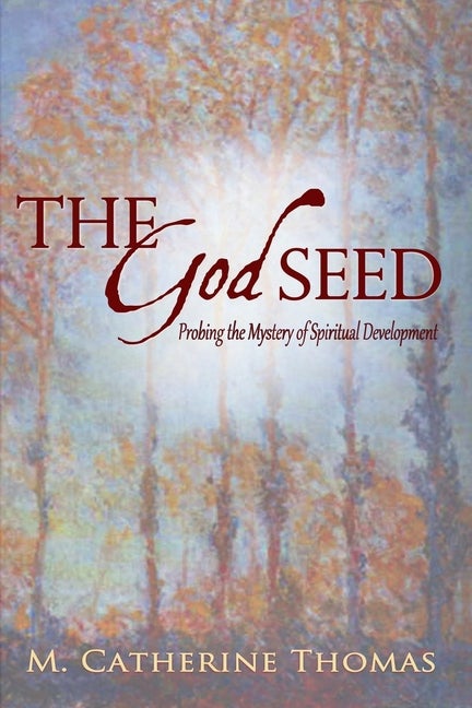 Item #30147 The God Seed: Probing the Mystery of Spiritual Development. M. Catherine Thomas