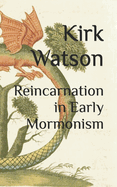Reincarnation in Early Mormonism. Kirk Watson.