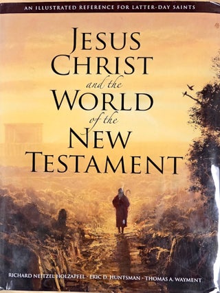 Jesus Christ and the World of the New Testament: An Illustrated Reference for Latter-Day Saints. Richard N. Holzapfel, Eric.