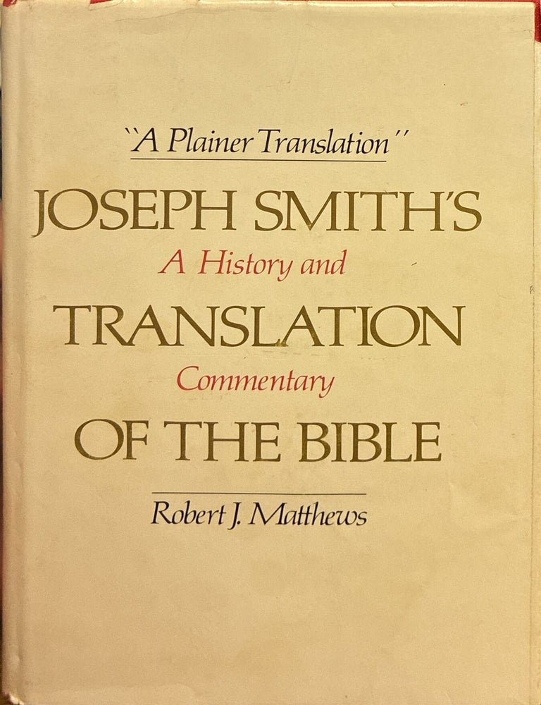 Item #15131 A Plainer Translation Joseph Smith's Translation of the Bible: A History and Commentary. Robert J. Matthews.
