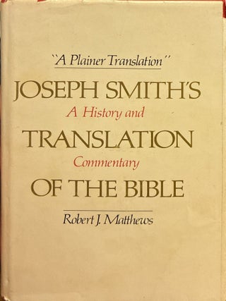 A Plainer Translation Joseph Smith's Translation of the Bible: A History and Commentary. Robert J. Matthews.