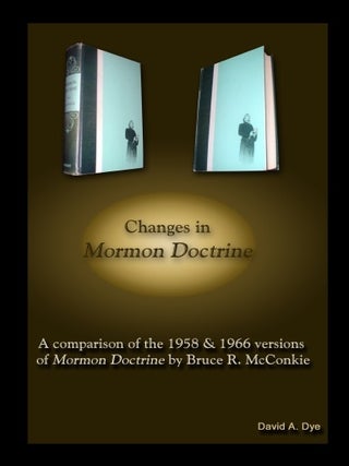 Changes in Mormon Doctrine: Comparison of the 1958 & 1966 Editions by Bruce R. McConkie. David A. Dye.
