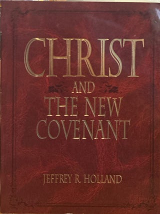 Christ and the New Covenant; The Messianic Message of the Book of Mormon. Jeffrey R. Holland.