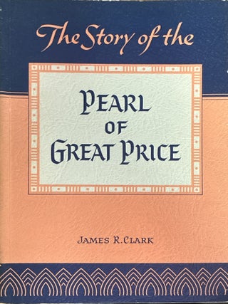 Story of the Pearl of Great Price. James R. Clark.