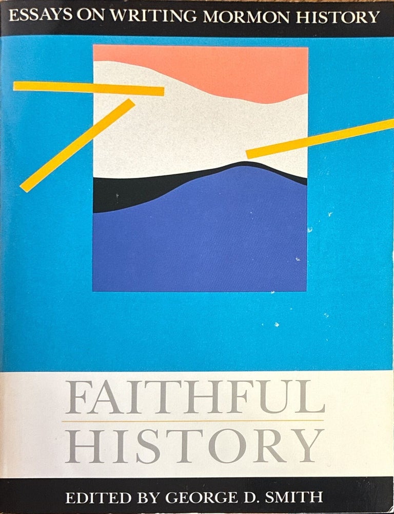 Item #20224 Faithful History: Essays on Writing Mormon History. George D. Smith, ed.