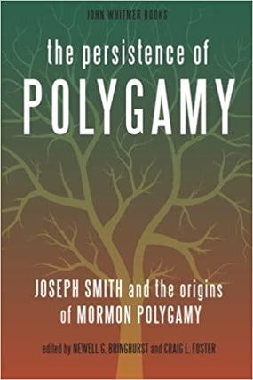 Item #20326 The Persistence of Polygamy: Joseph Smith and the Origins of Mormon Polygamy. Newell...