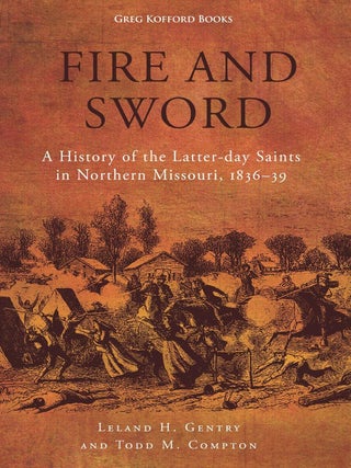 Fire and Sword: A History of the Latter-day Saints in Northern Missouri, 1836-39. Leland H. and Todd Gentry.