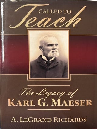 Called to Teach: The Legacy of Karl G. Maeser. A. LeGrand Richards.