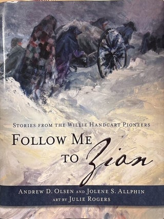Follow Me to Zion: Stories from the Willie Handcart Pioneers. Andrew D. and Jolene Olsen.