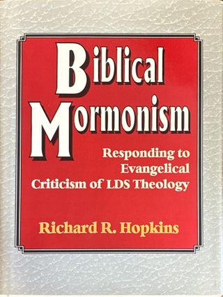 Biblical Mormonism; Responding to Evangelical Criticism of LDS Theology. Richard R. Hopkins.