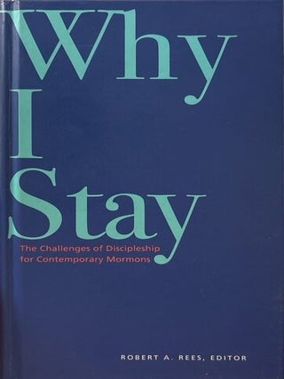 Item #28825 Why I Stay: The Challenges of Discipleship for Contemporary Mormons. Robert A. Rees